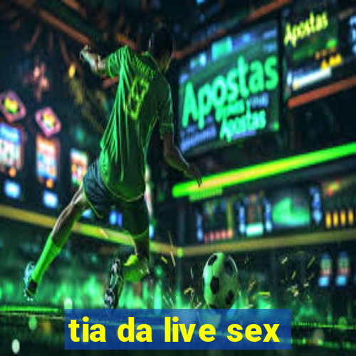 tia da live sex